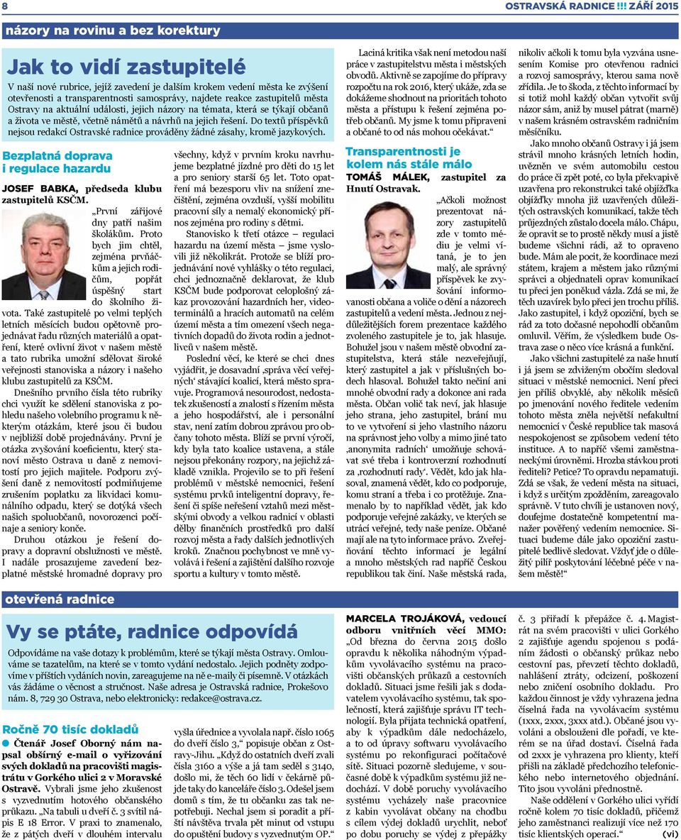 Do textů příspěvků nejsou redakcí Ostravské radnice prováděny žádné zásahy, kromě jazykových. Bezplatná doprava i regulace hazardu JOSEF BABKA, předseda klubu zastupitelů KSČM.