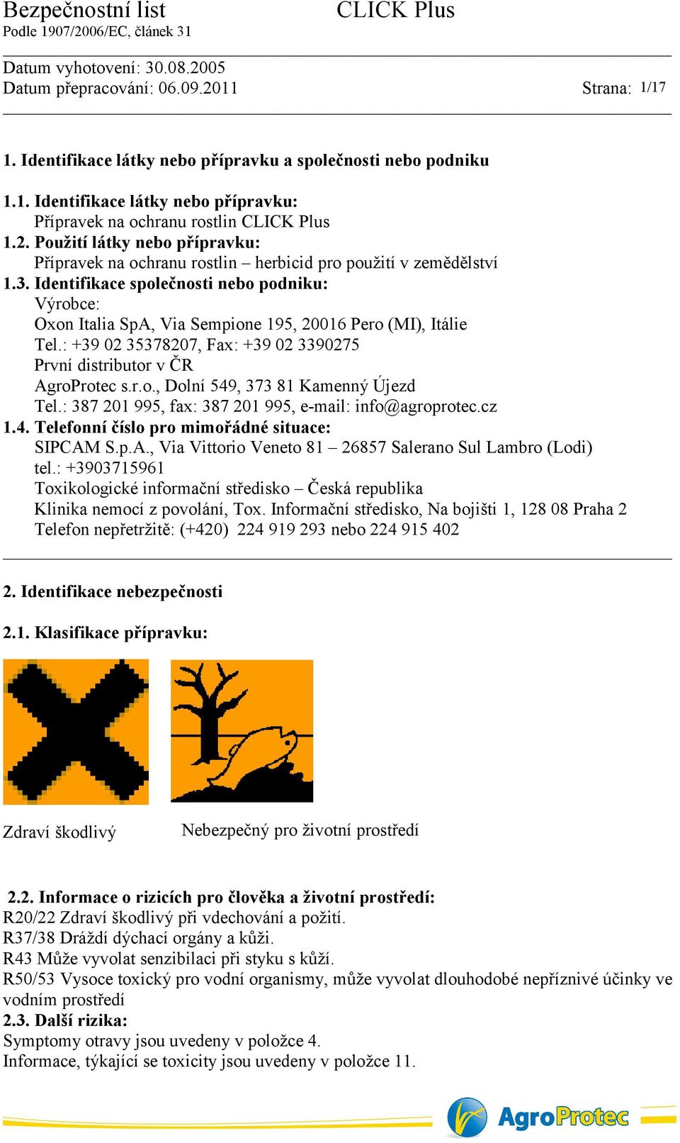 Identifikace společnosti nebo podniku: Výrobce: Oxon Italia SpA, Via Sempione 195, 20016 Pero (MI), Itálie Tel.: +39 02 35378207, Fax: +39 02 3390275 První distributor v ČR AgroProtec s.r.o., Dolní 549, 373 81 Kamenný Újezd Tel.