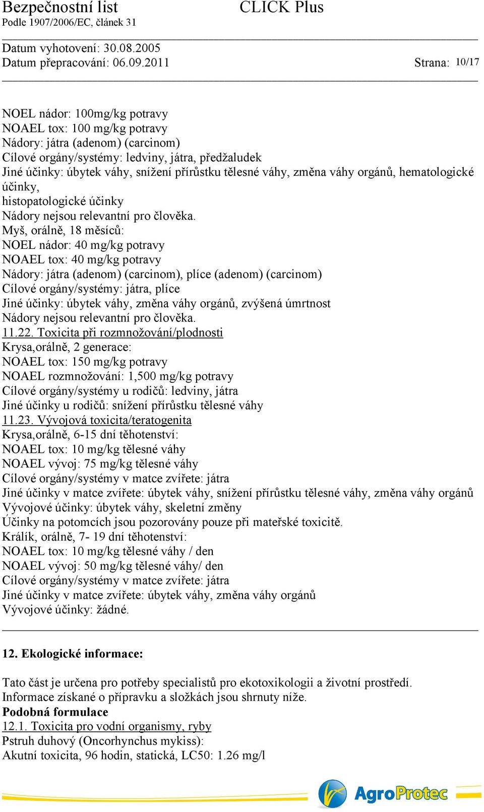 Myš, orálně, 18 měsíců: NOEL nádor: 40 mg/kg potravy NOAEL tox: 40 mg/kg potravy Nádory: játra (adenom) (carcinom), plíce (adenom) (carcinom) Cílové orgány/systémy: játra, plíce Jiné účinky: úbytek