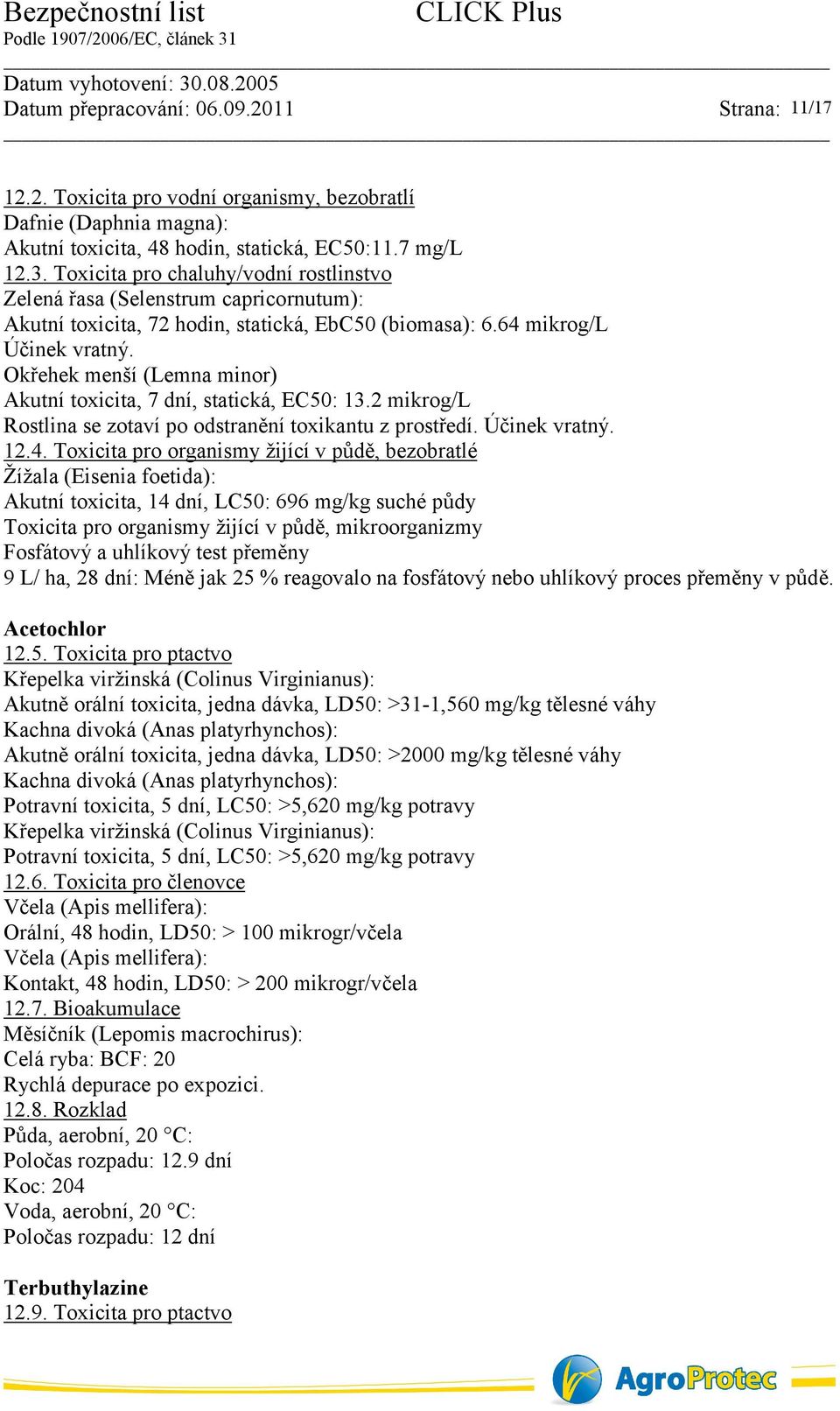 Okřehek menší (Lemna minor) Akutní toxicita, 7 dní, statická, EC50: 13.2 mikrog/l Rostlina se zotaví po odstranění toxikantu z prostředí. Účinek vratný. 12.4.