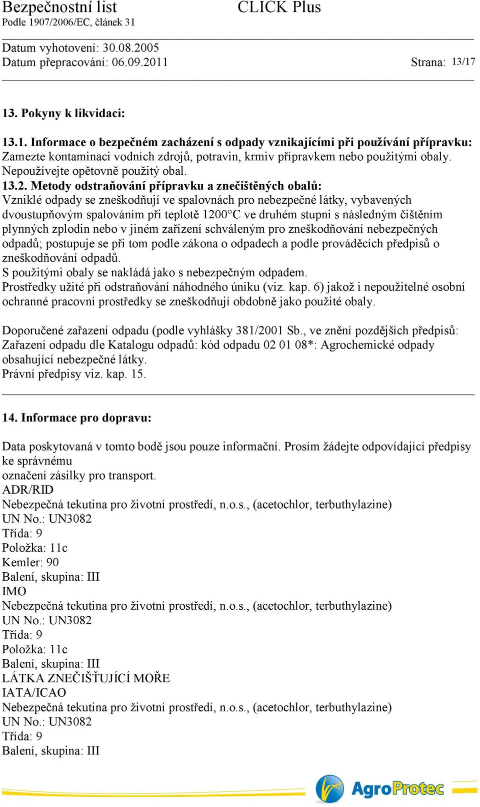 Metody odstraňování přípravku a znečištěných obalů: Vzniklé odpady se zneškodňují ve spalovnách pro nebezpečné látky, vybavených dvoustupňovým spalováním při teplotě 1200 C ve druhém stupni s