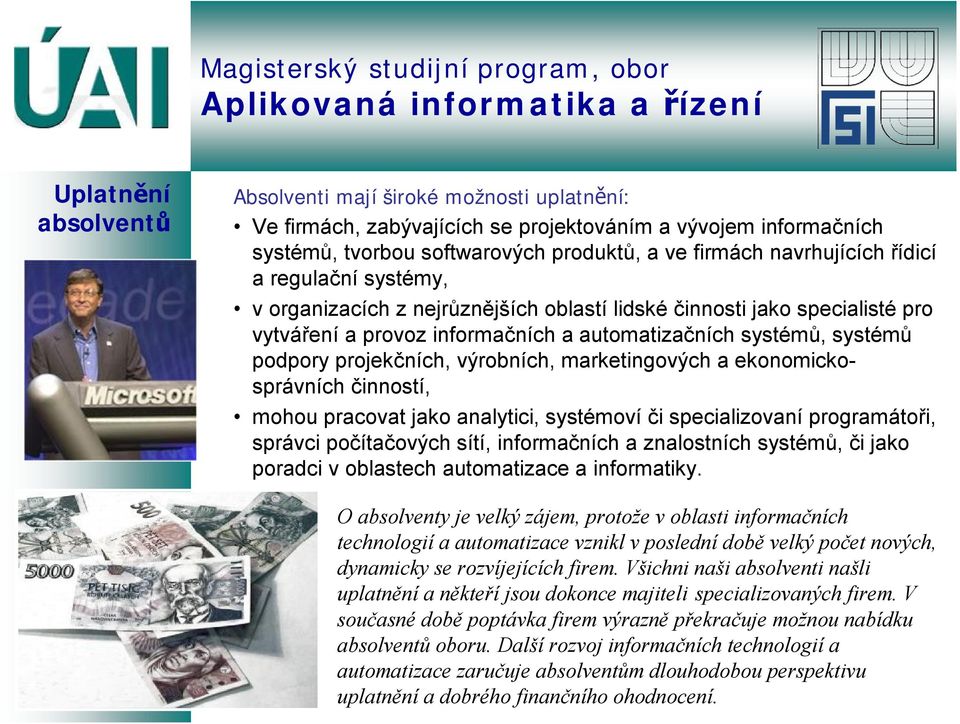 výrobních, marketingových a ekonomickosprávních činností, mohou pracovat jako analytici, systémoví či specializovaní programátoři, správci počítačových sítí, informačních a znalostních systémů, či