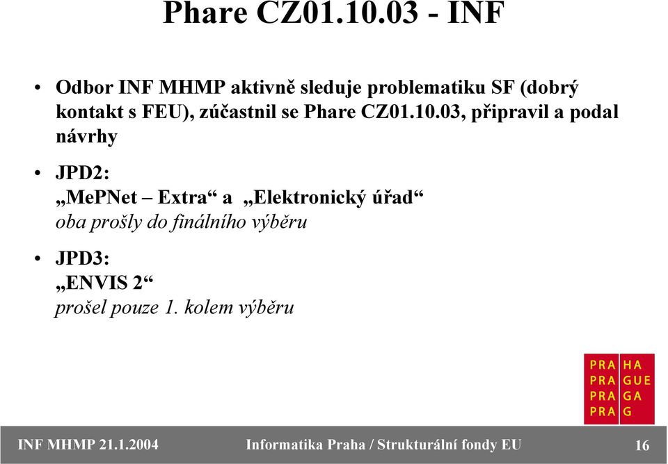 zúčastnil se 03, připravil a podal návrhy JPD2: MePNet Extra a Elektronický úřad