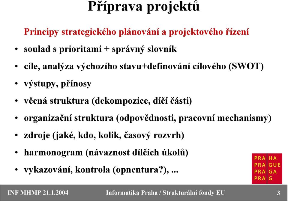 organizační struktura (odpovědnosti, pracovní mechanismy) zdroje (jaké, kdo, kolik, časový rozvrh) harmonogram