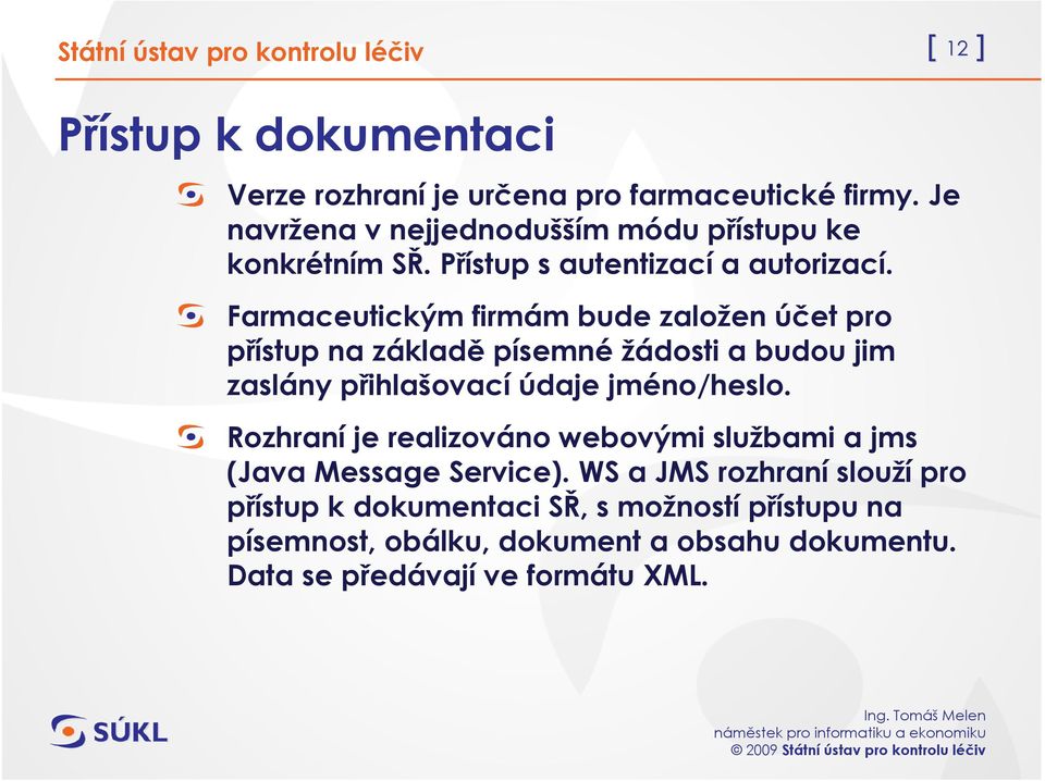 Farmaceutickým firmám bude založen účet pro přístup na základě písemné žádosti a budou jim zaslány přihlašovací údaje jméno/heslo.