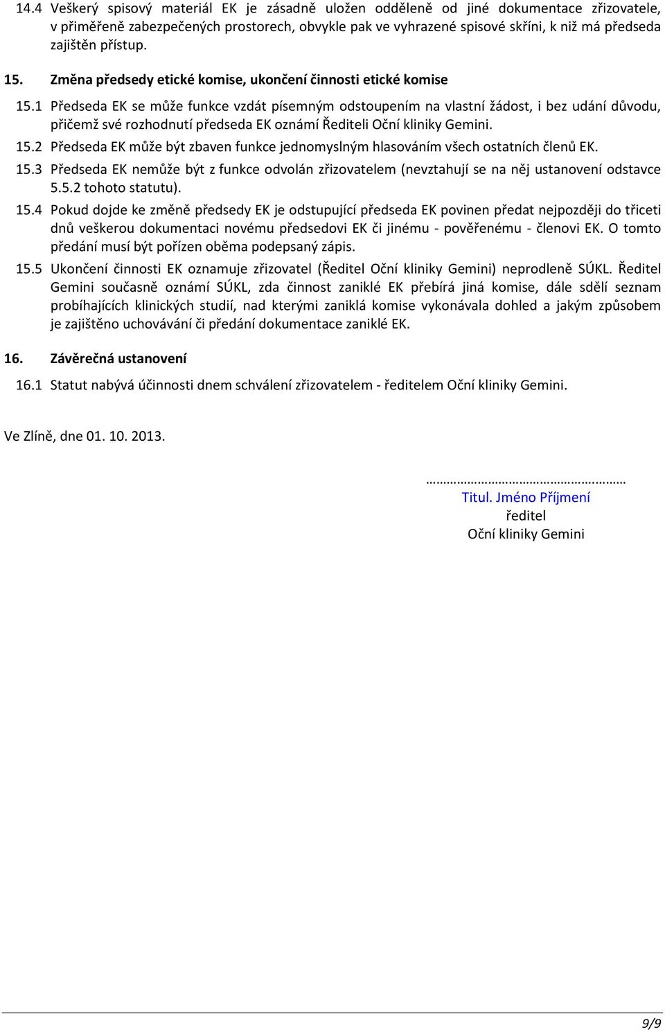 1 Předseda EK se může funkce vzdát písemným odstoupením na vlastní žádost, i bez udání důvodu, přičemž své rozhodnutí předseda EK oznámí Řediteli Oční kliniky Gemini. 15.