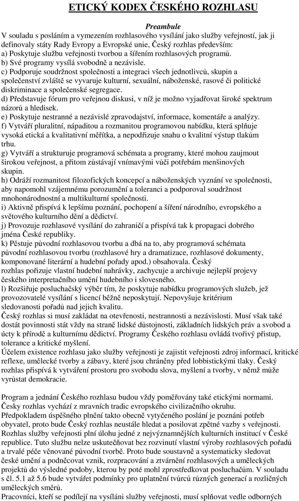 c) Podporuje soudržnost společnosti a integraci všech jednotlivců, skupin a společenství zvláště se vyvaruje kulturní, sexuální, náboženské, rasové či politické diskriminace a společenské segregace.