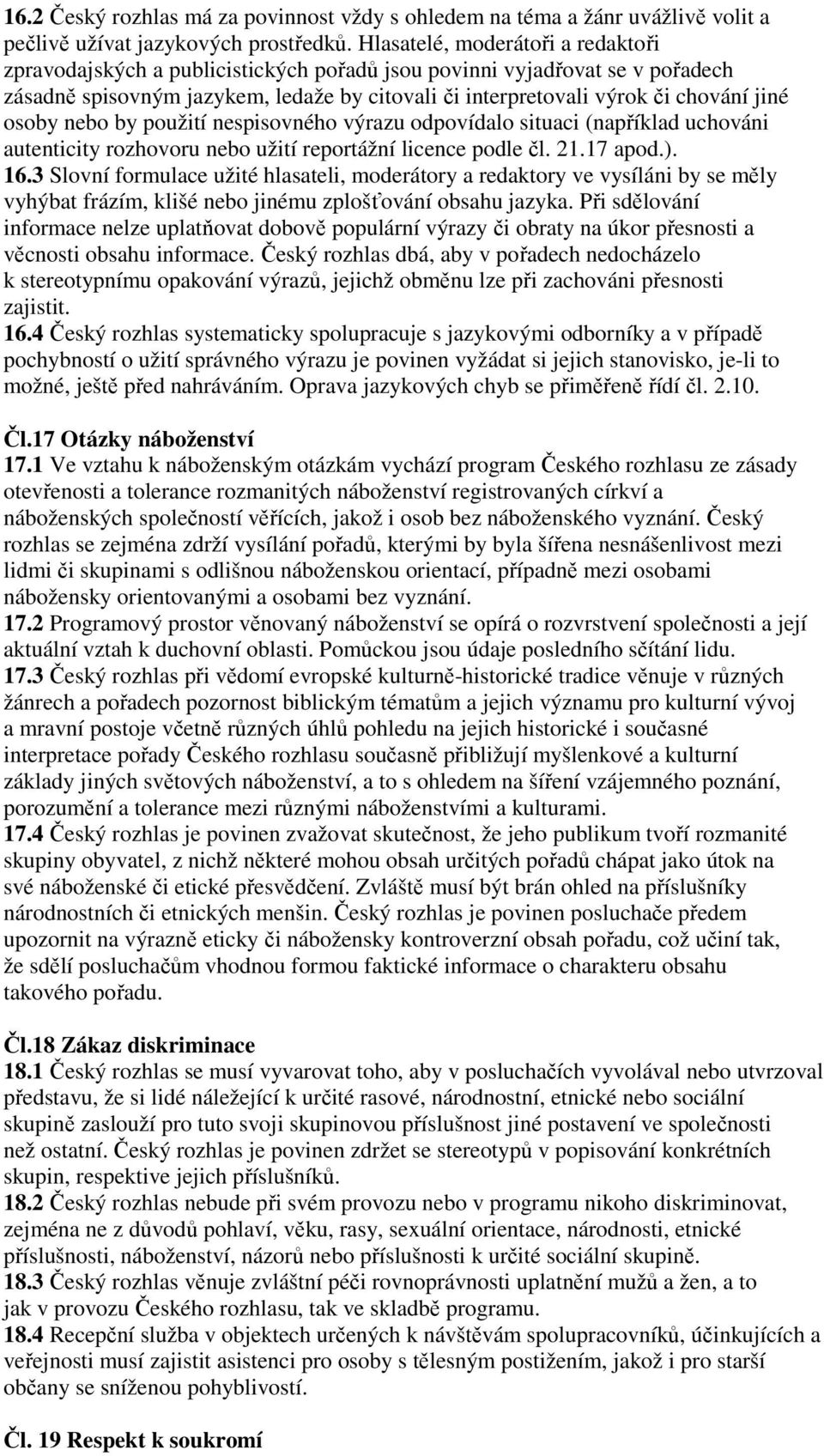 osoby nebo by použití nespisovného výrazu odpovídalo situaci (například uchováni autenticity rozhovoru nebo užití reportážní licence podle čl. 21.17 apod.). 16.