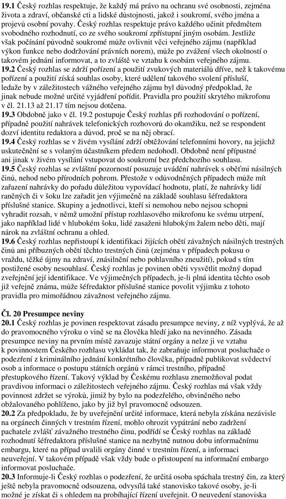 Jestliže však počínání původně soukromé může ovlivnit věci veřejného zájmu (například výkon funkce nebo dodržování právních norem), může po zvážení všech okolností o takovém jednání informovat, a to