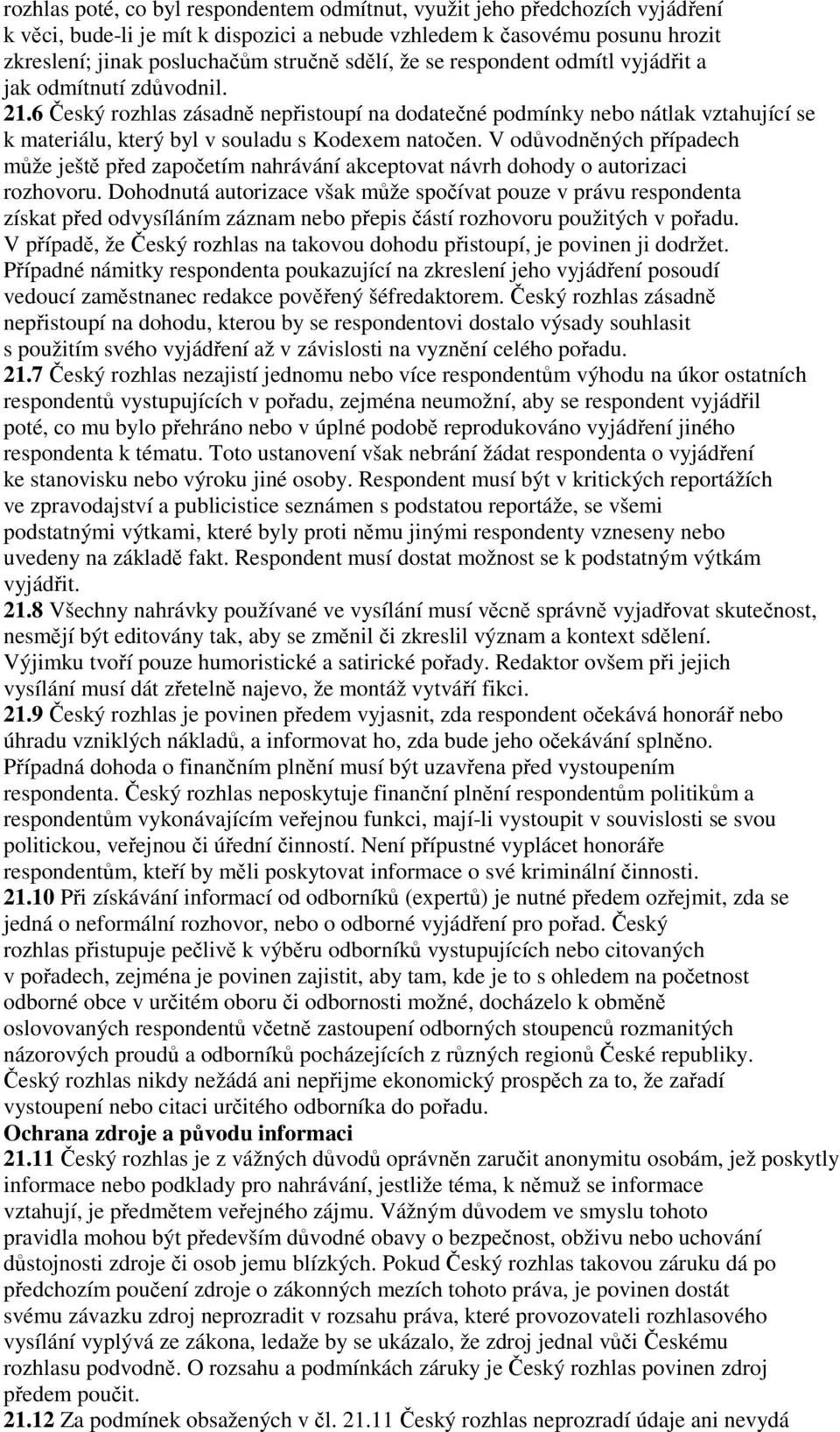 V odůvodněných případech může ještě před započetím nahrávání akceptovat návrh dohody o autorizaci rozhovoru.