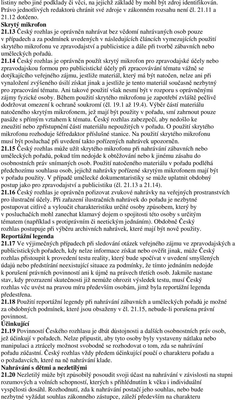 13 Český rozhlas je oprávněn nahrávat bez vědomí nahrávaných osob pouze v případech a za podmínek uvedených v následujících článcích vymezujících použití skrytého mikrofonu ve zpravodajství a