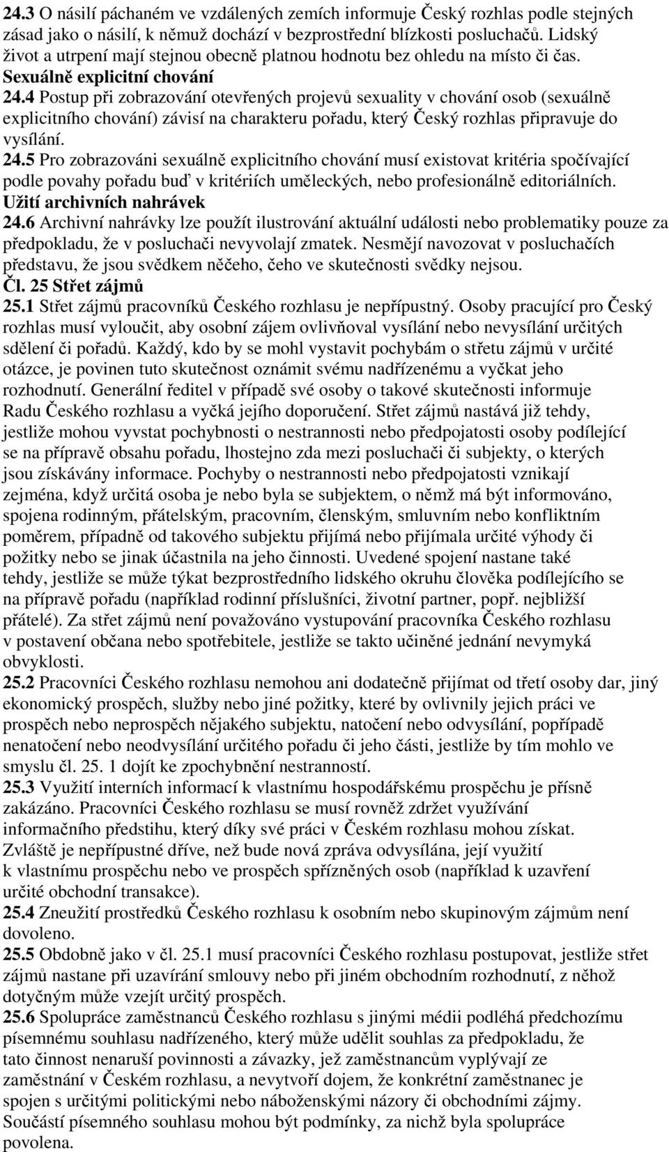 4 Postup při zobrazování otevřených projevů sexuality v chování osob (sexuálně explicitního chování) závisí na charakteru pořadu, který Český rozhlas připravuje do vysílání. 24.