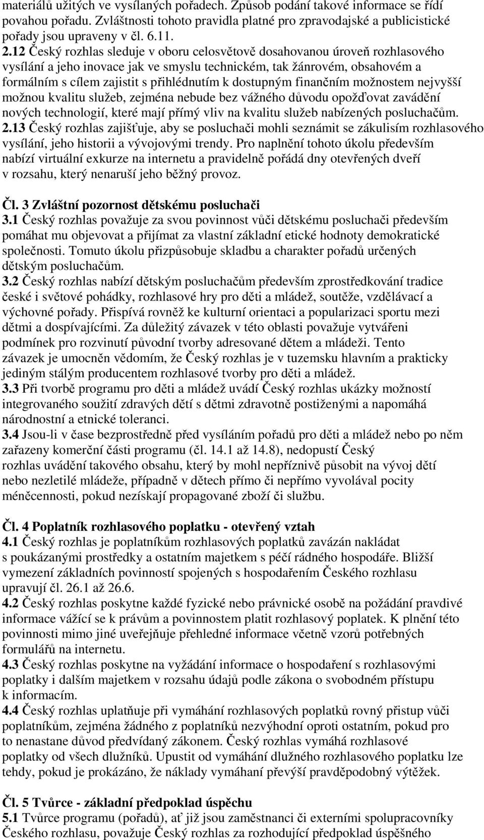 dostupným finančním možnostem nejvyšší možnou kvalitu služeb, zejména nebude bez vážného důvodu opožďovat zavádění nových technologií, které mají přímý vliv na kvalitu služeb nabízených posluchačům.