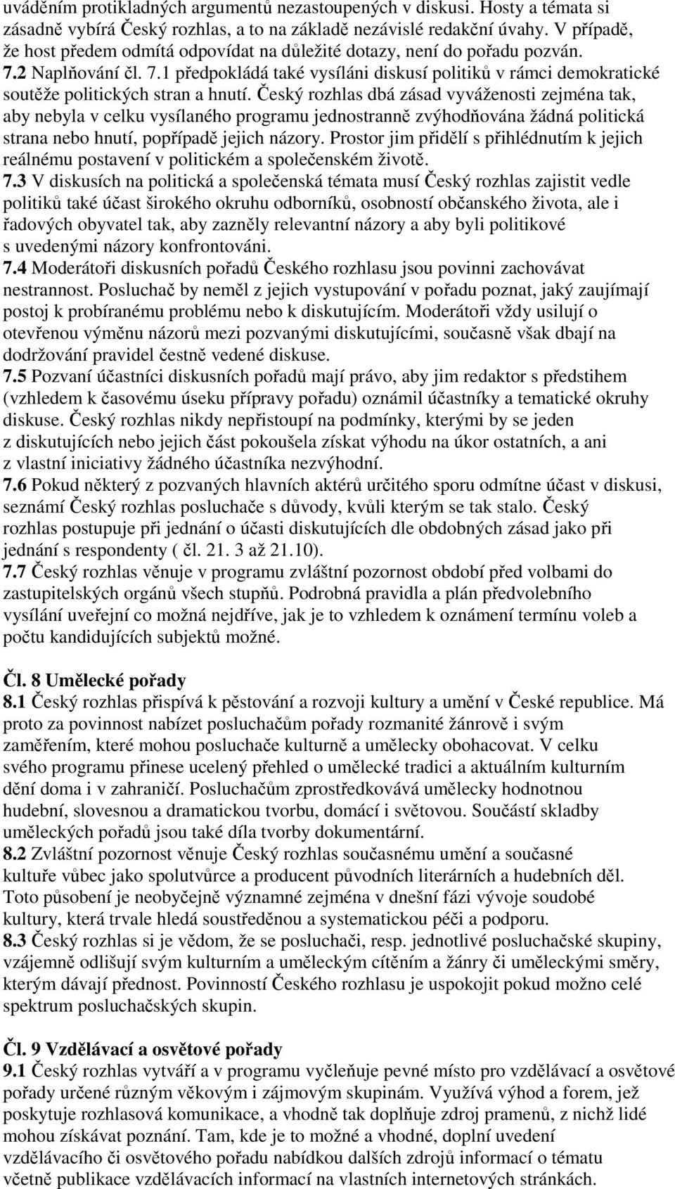 Český rozhlas dbá zásad vyváženosti zejména tak, aby nebyla v celku vysílaného programu jednostranně zvýhodňována žádná politická strana nebo hnutí, popřípadě jejich názory.