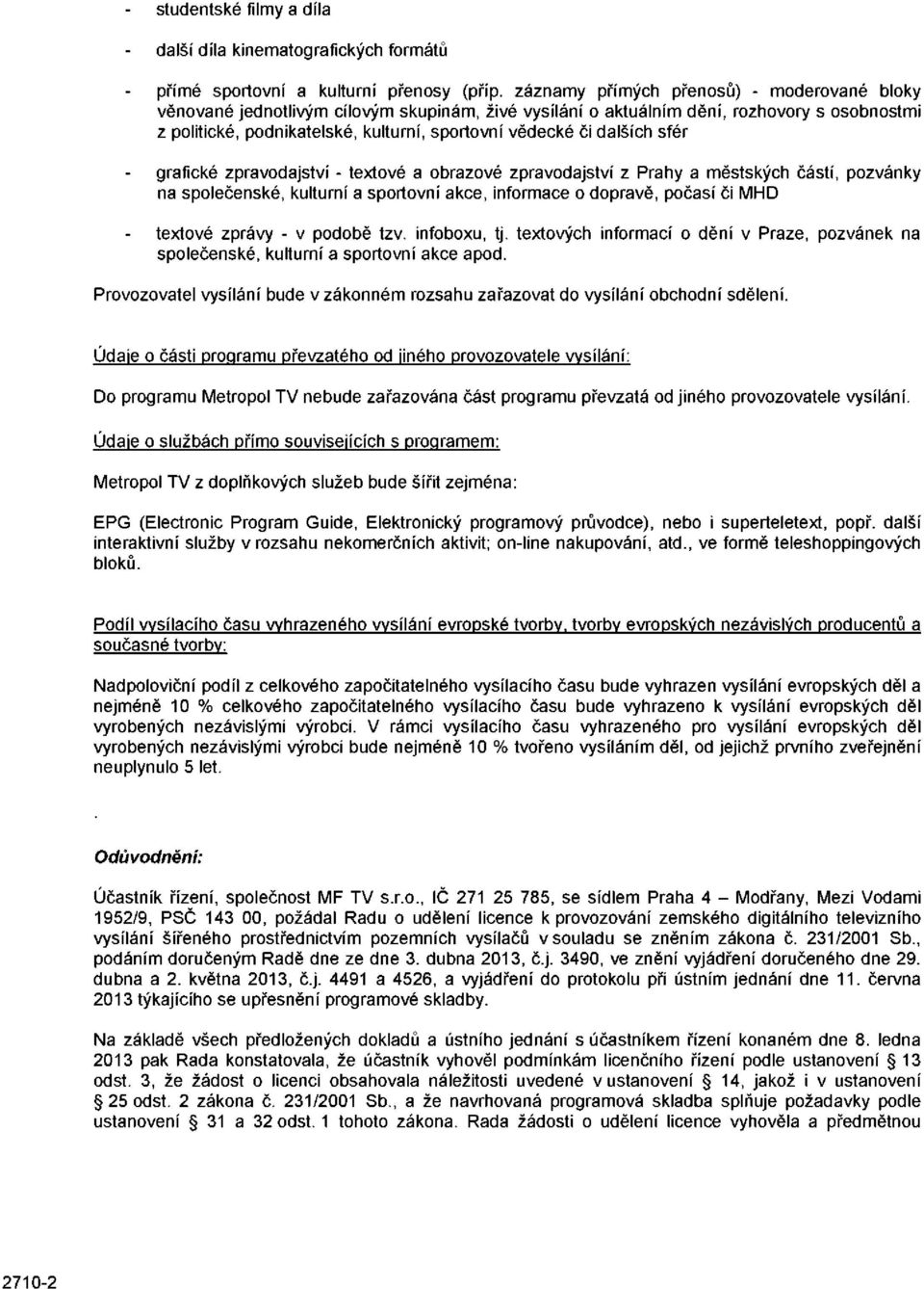 dalších sfér grafické zpravodajství - textové a obrazové zpravodajství z Prahy a městských částí, pozvánky na společenské, kulturní a sportovní akce, informace o dopravě, počasí či MHD textové zprávy