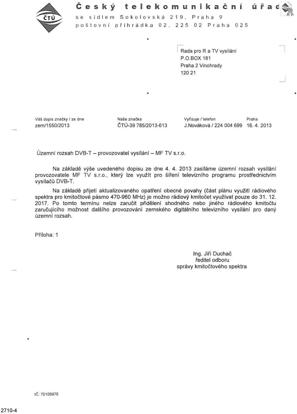 004 699 16.4.2013 Územní rozsah DVB-T - provozovatel vysílání - MF TV s.r.o. Na základě výše uvedeného dopisu ze dne 4. 4. 2013 zasíláme územní rozsah vysílání provozovatele MF TV s.r.o., který lze využít pro šíření televizního programu prostřednictvím vysílačů DVB-T.
