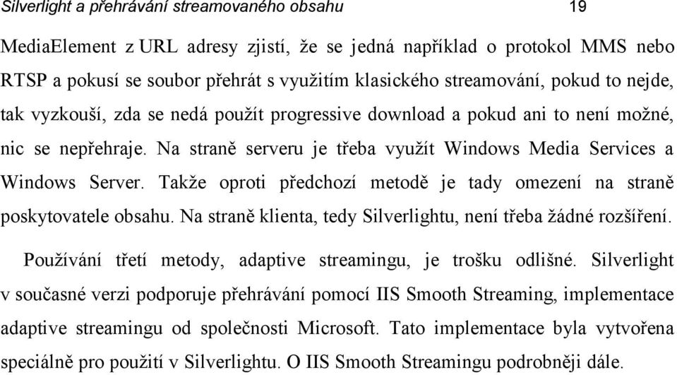 Takže oproti předchozí metodě je tady omezení na straně poskytovatele obsahu. Na straně klienta, tedy Silverlightu, není třeba žádné rozšíření.