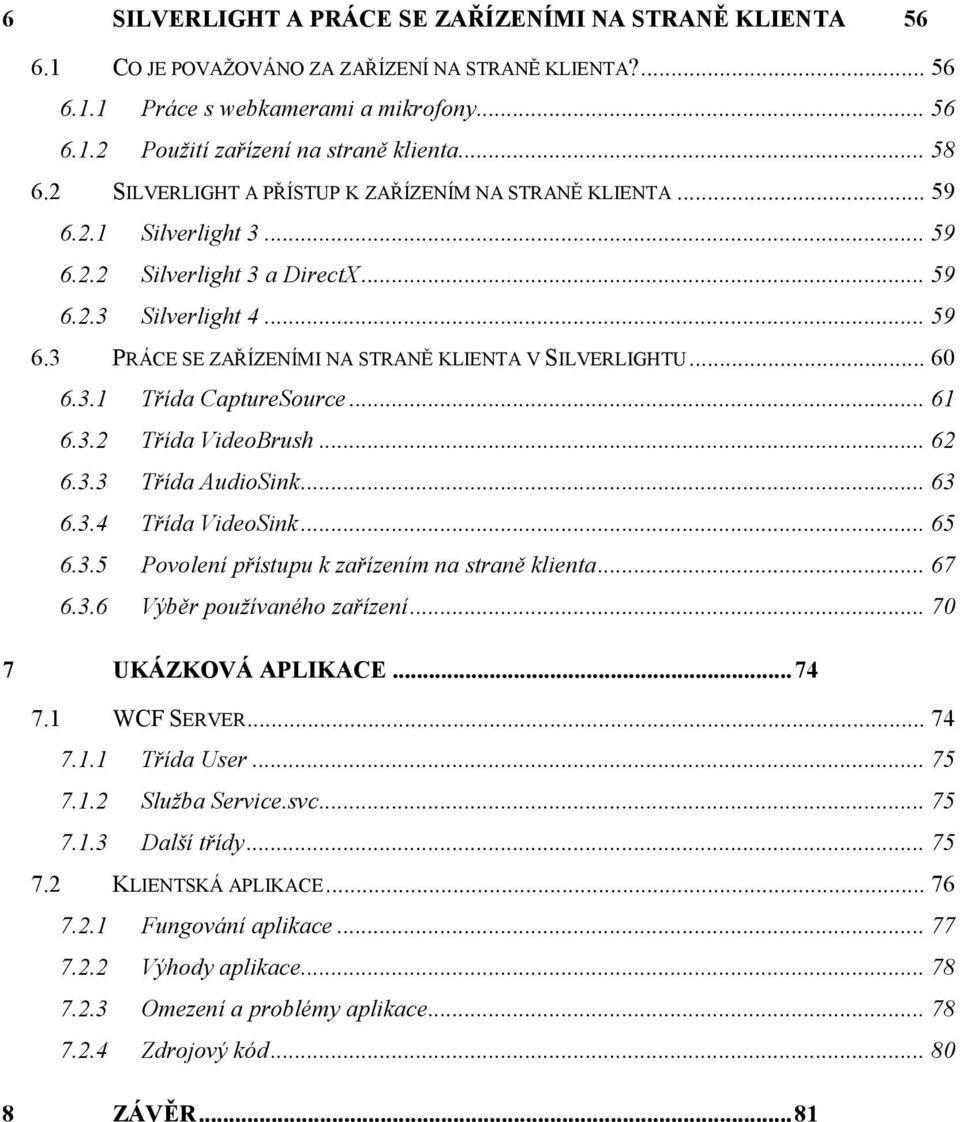 .. 60 6.3.1 Třída CaptureSource... 61 6.3.2 Třída VideoBrush... 62 6.3.3 Třída AudioSink... 63 6.3.4 Třída VideoSink... 65 6.3.5 Povolení přístupu k zařízením na straně klienta... 67 6.3.6 Výběr používaného zařízení.