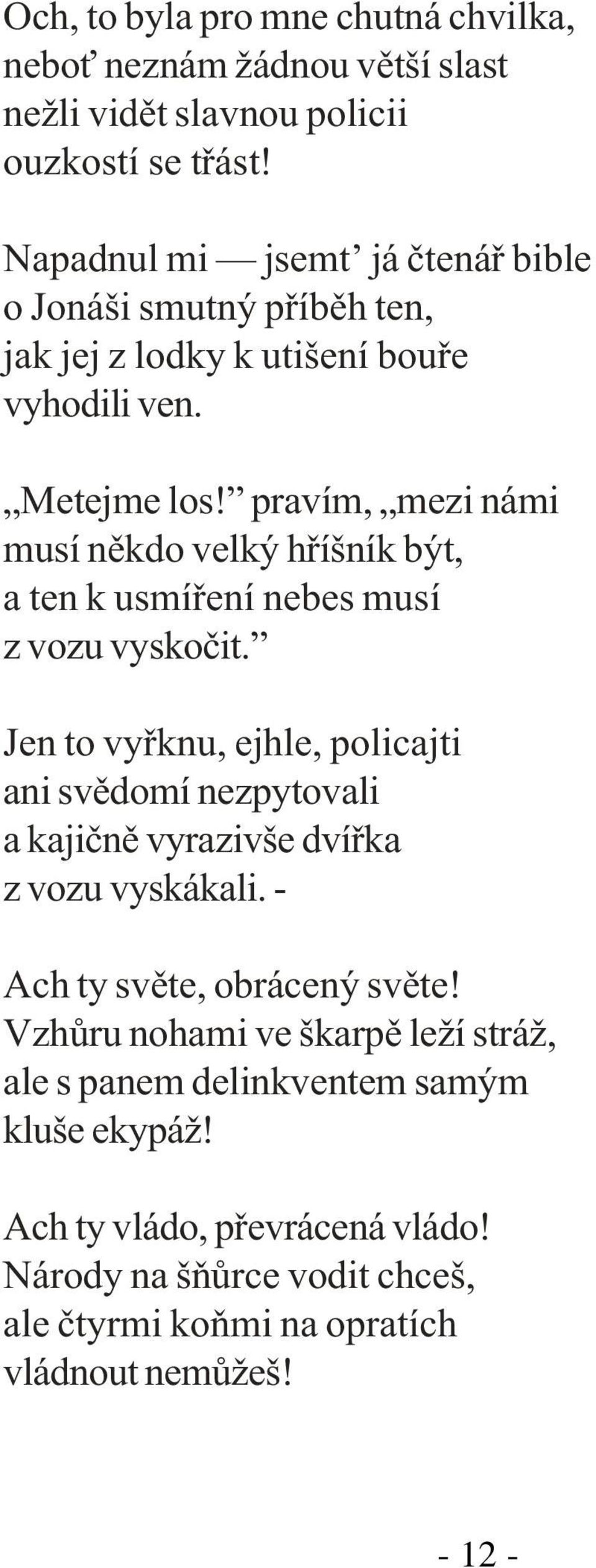 pravím, mezi námi musí nìkdo velký høíšník být, a ten k usmíøení nebes musí z vozu vyskoèit.