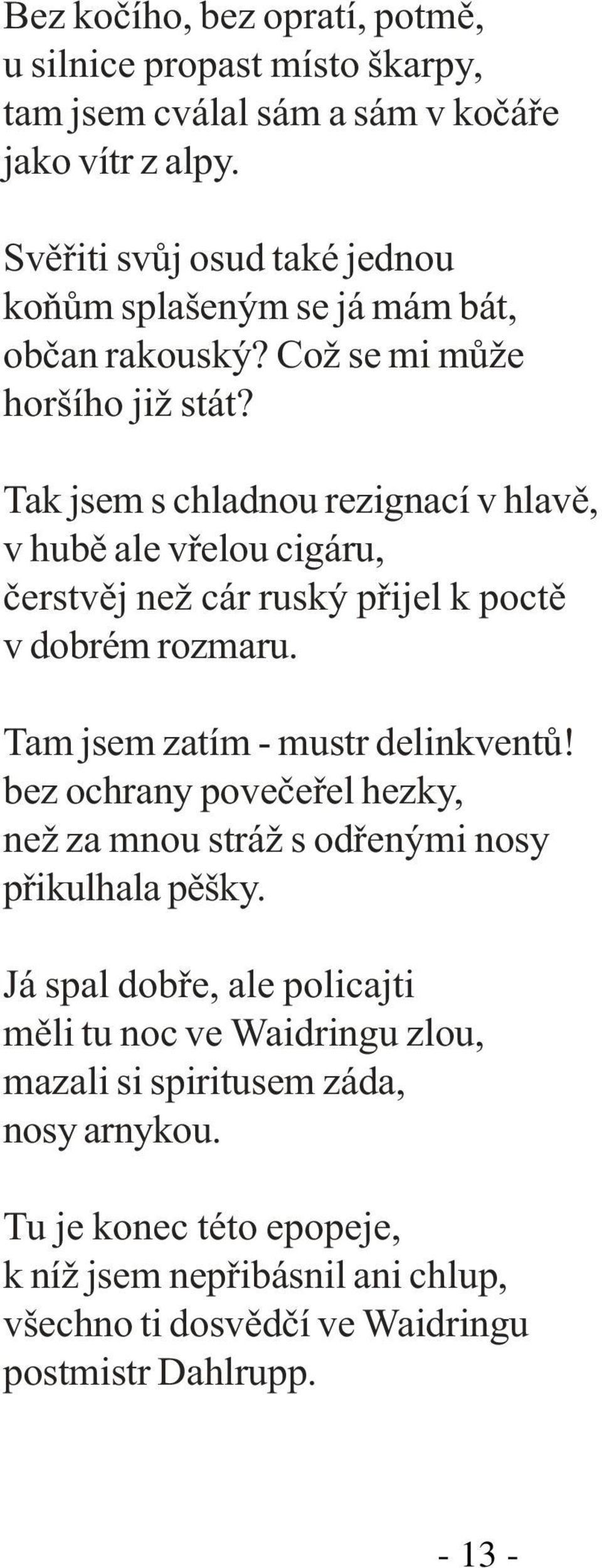 Tak jsem s chladnou rezignací v hlavì, v hubì ale vøelou cigáru, èerstvìj než cár ruský pøijel k poctì v dobrém rozmaru. Tam jsem zatím - mustr delinkventù!