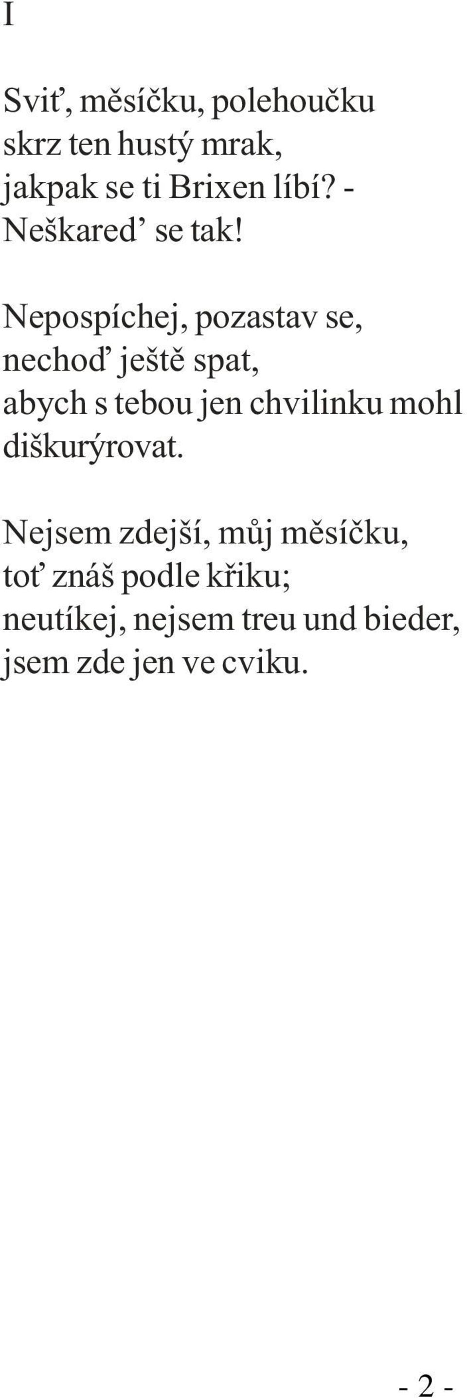 Nepospíchej, pozastav se, nechoï ještì spat, abych s tebou jen chvilinku