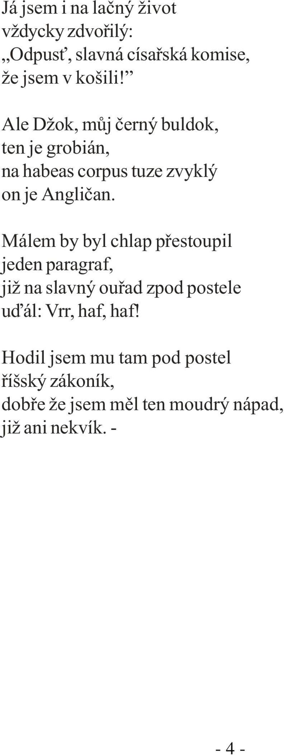 Málem by byl chlap pøestoupil jeden paragraf, již na slavný ouøad zpod postele uïál: Vrr, haf,