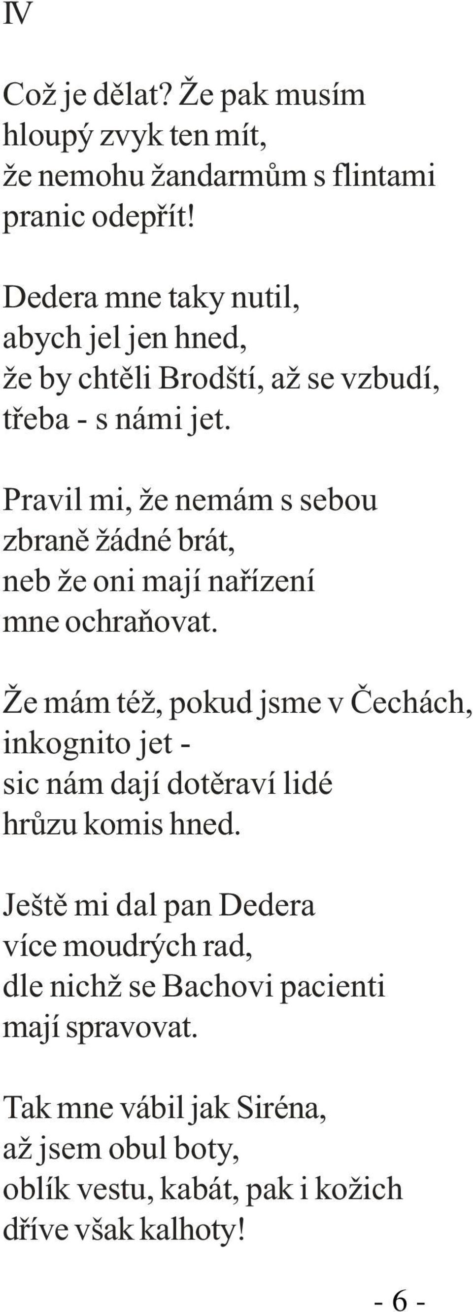 Pravil mi, že nemám s sebou zbranì žádné brát, neb že oni mají naøízení mne ochraòovat.