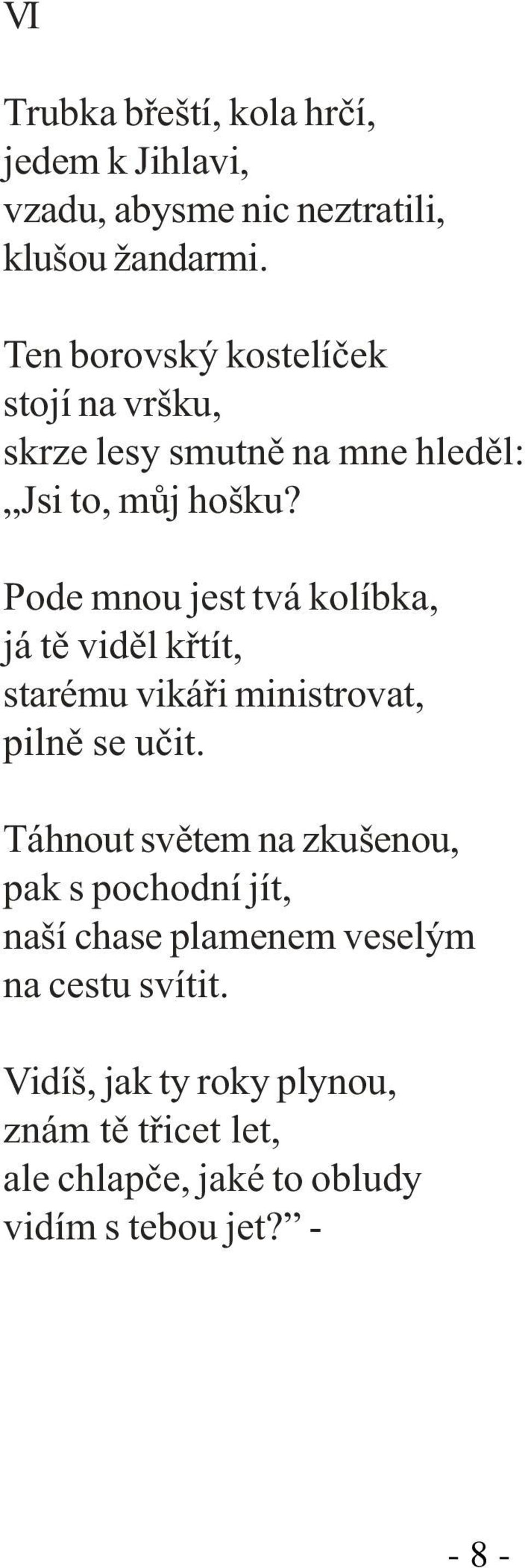 Pode mnou jest tvá kolíbka, já tì vidìl køtít, starému vikáøi ministrovat, pilnì se uèit.