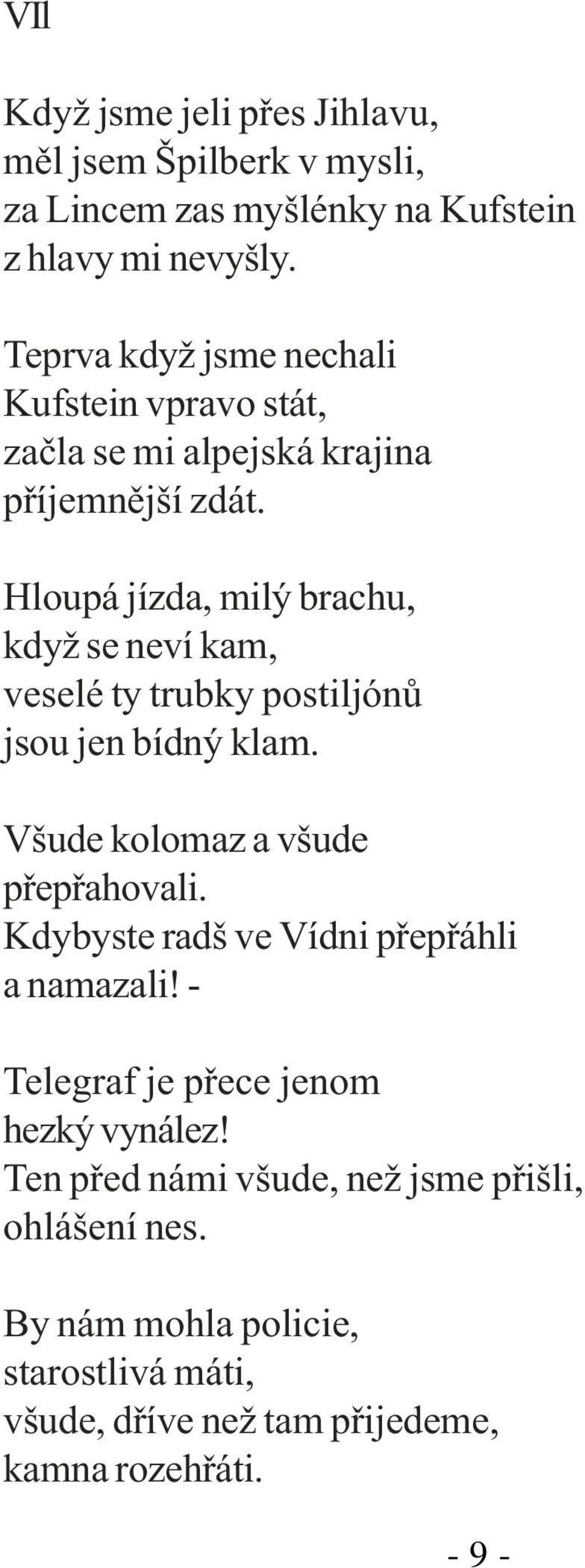Hloupá jízda, milý brachu, když se neví kam, veselé ty trubky postiljónù jsou jen bídný klam. Všude kolomaz a všude pøepøahovali.