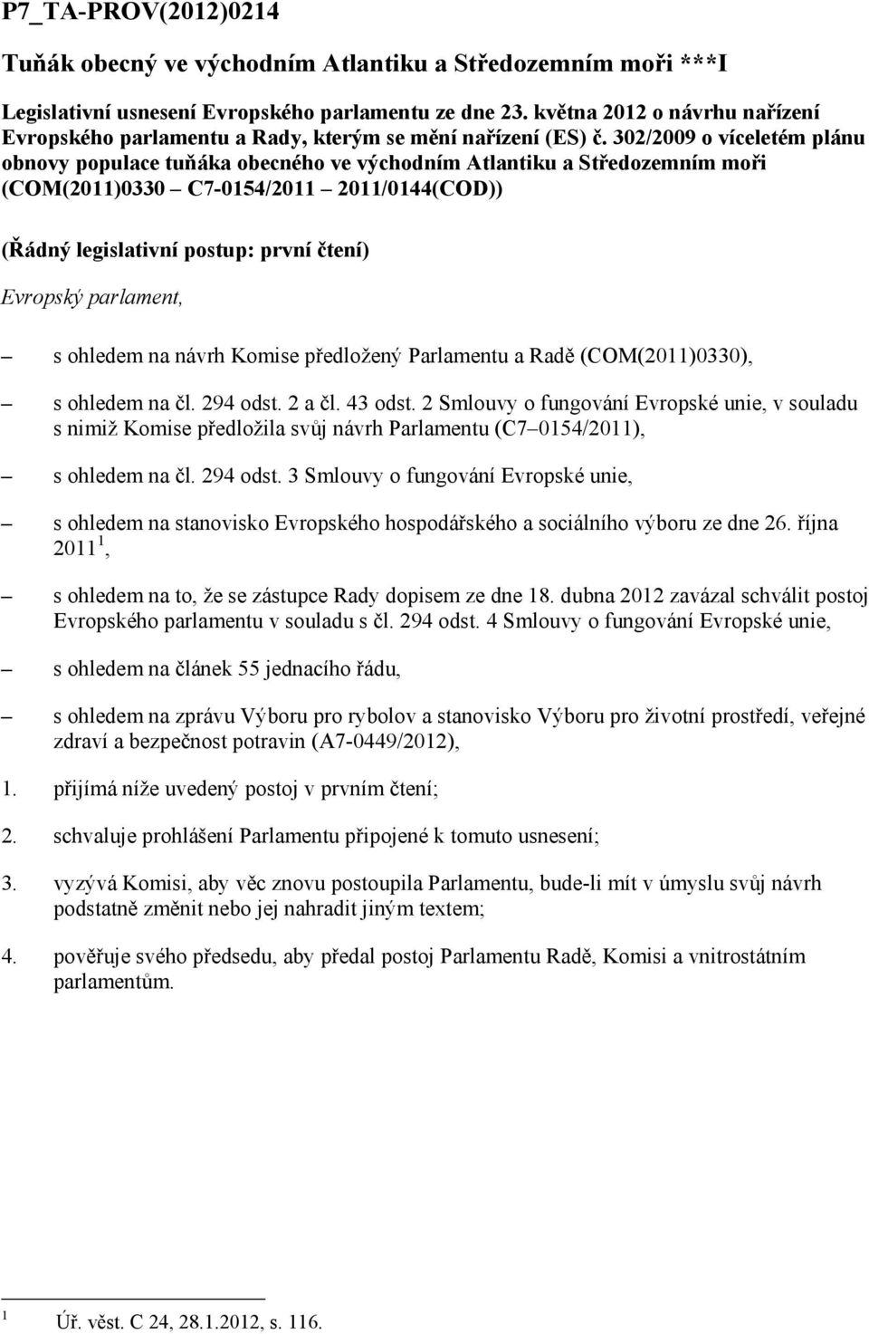 302/2009 o víceletém plánu obnovy populace tuňáka obecného ve východním Atlantiku a Středozemním moři (COM(2011)0330 C7-0154/2011 2011/0144(COD)) (Řádný legislativní postup: první čtení) Evropský