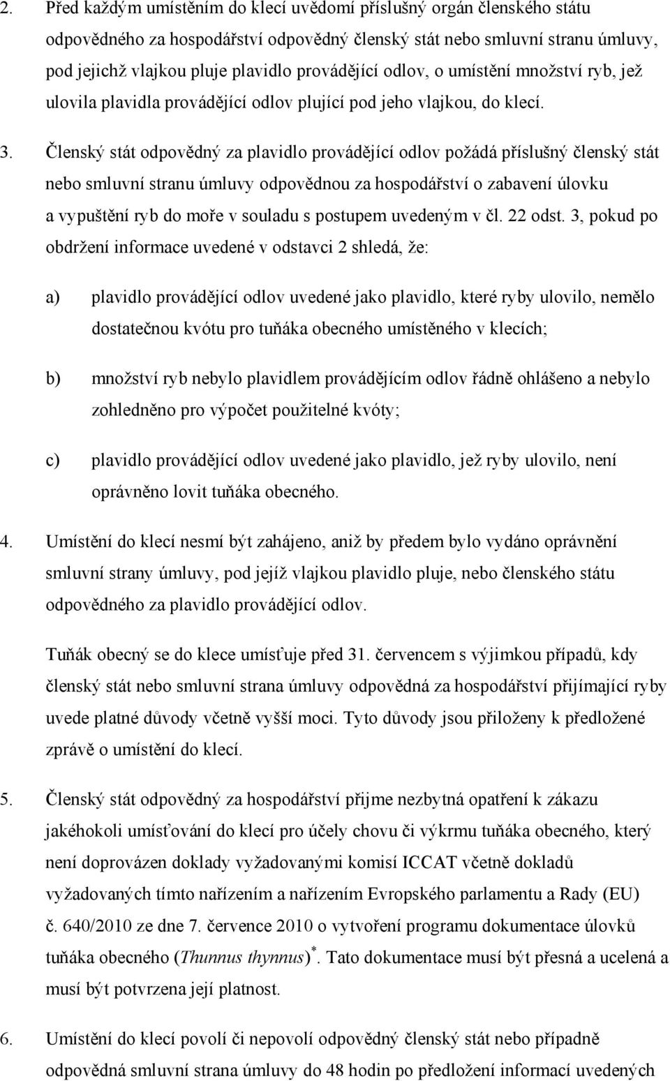 Členský stát odpovědný za plavidlo provádějící odlov požádá příslušný členský stát nebo smluvní stranu úmluvy odpovědnou za hospodářství o zabavení úlovku a vypuštění ryb do moře v souladu s postupem