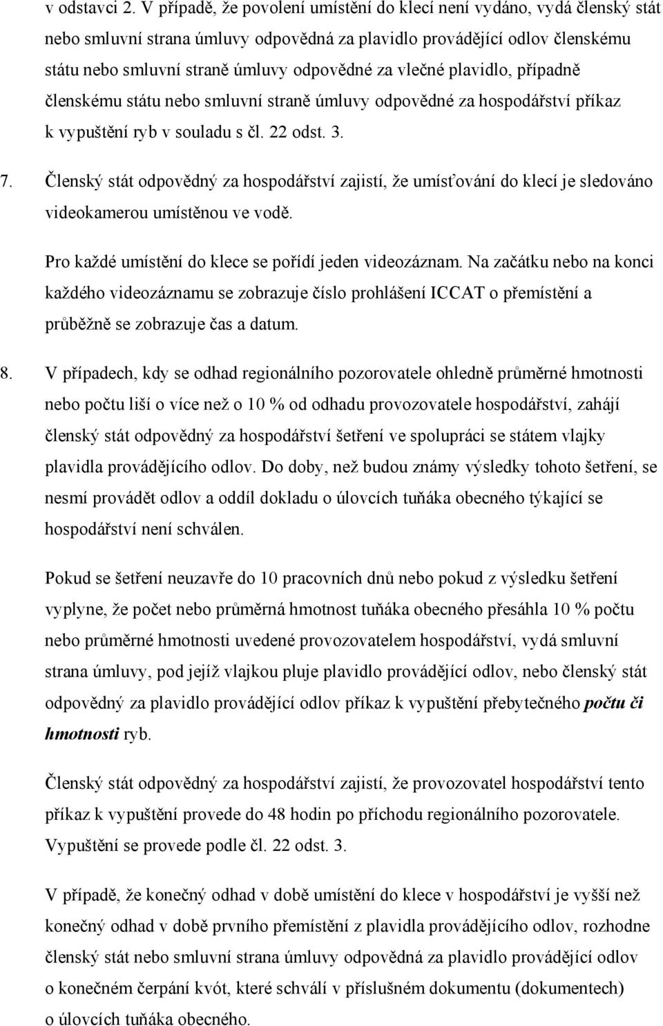 vlečné plavidlo, případně členskému státu nebo smluvní straně úmluvy odpovědné za hospodářství příkaz k vypuštění ryb v souladu s čl. 22 odst. 3. 7.