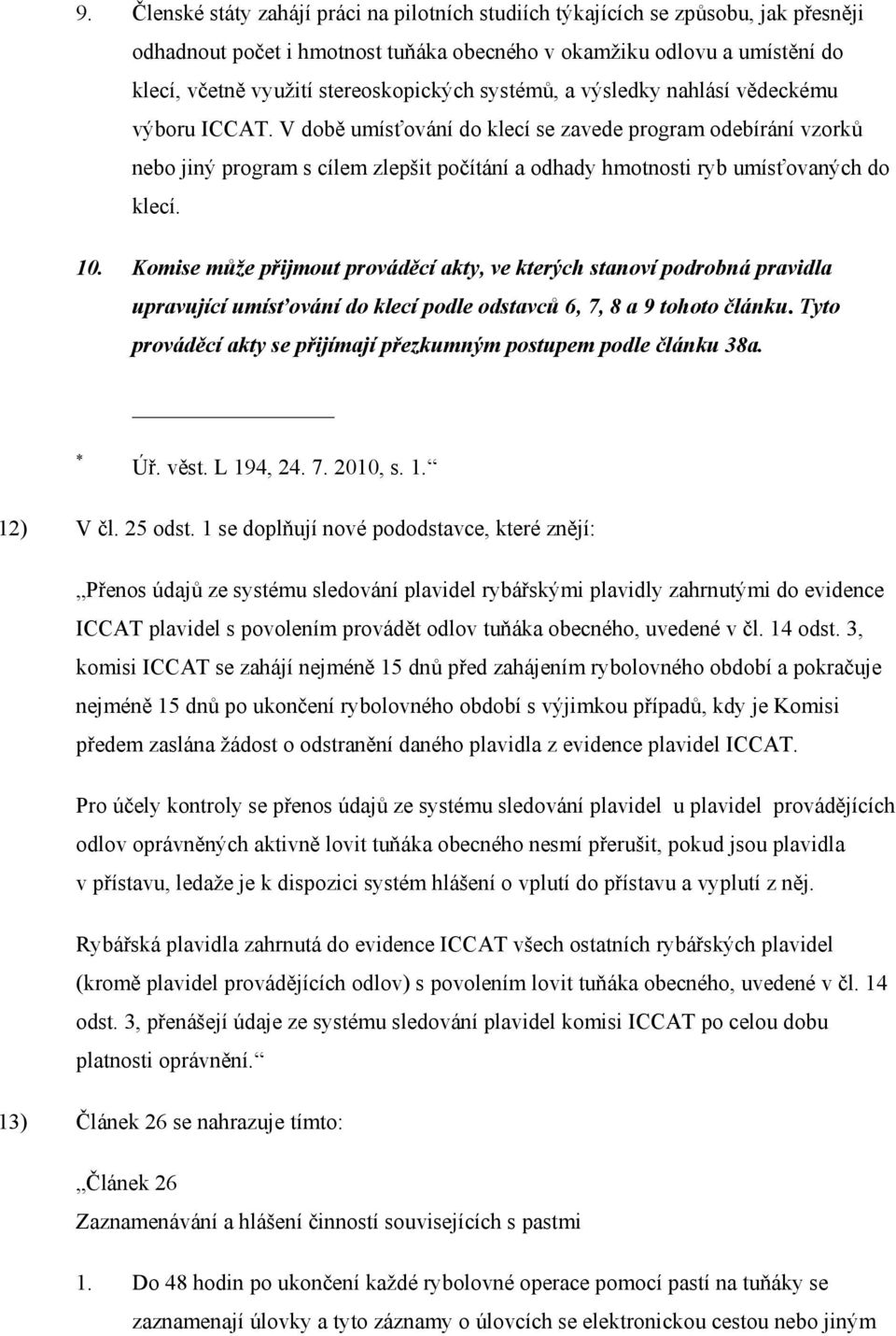 V době umísťování do klecí se zavede program odebírání vzorků nebo jiný program s cílem zlepšit počítání a odhady hmotnosti ryb umísťovaných do klecí. 10.