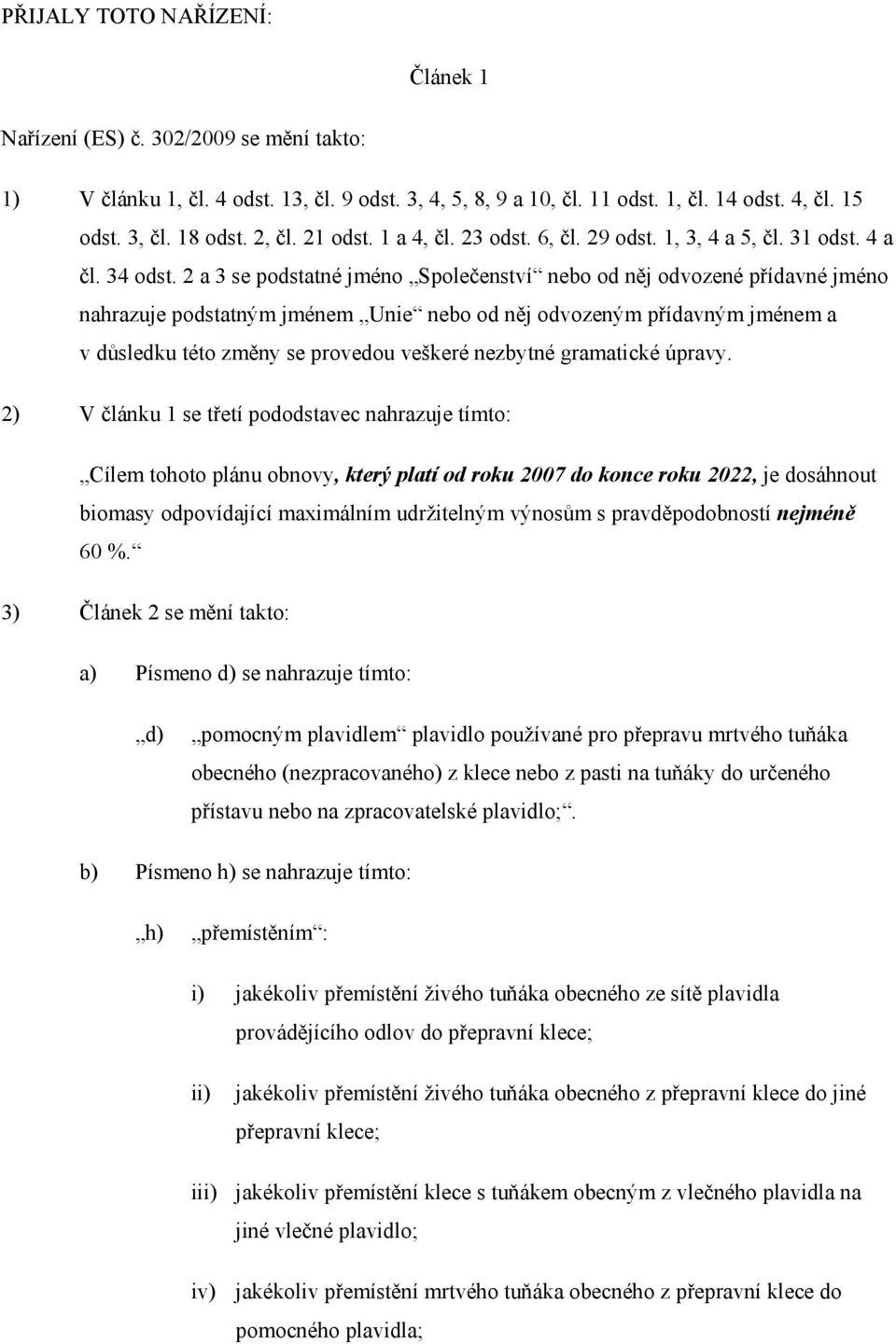 2 a 3 se podstatné jméno Společenství nebo od něj odvozené přídavné jméno nahrazuje podstatným jménem Unie nebo od něj odvozeným přídavným jménem a v důsledku této změny se provedou veškeré nezbytné