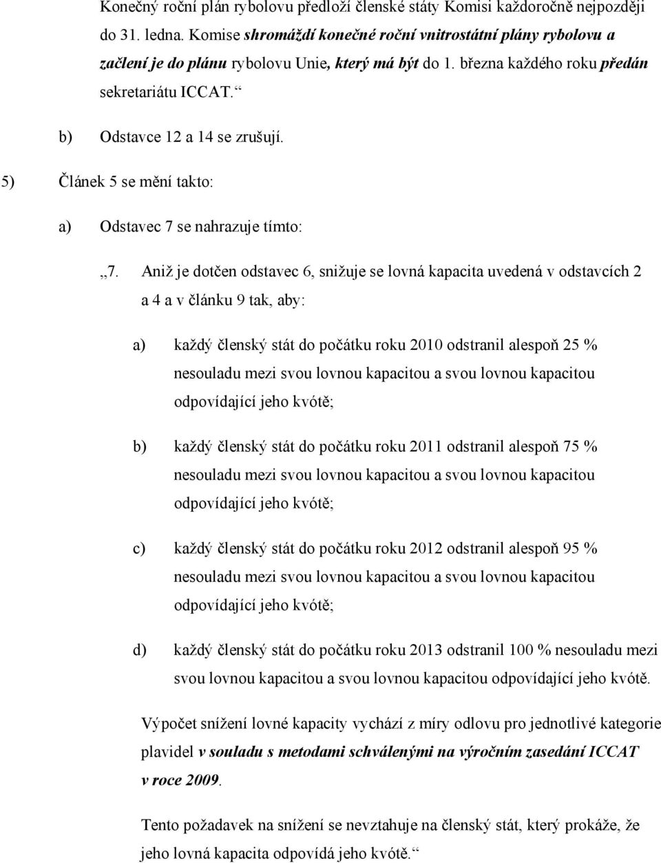 5) Článek 5 se mění takto: a) Odstavec 7 se nahrazuje tímto: 7.