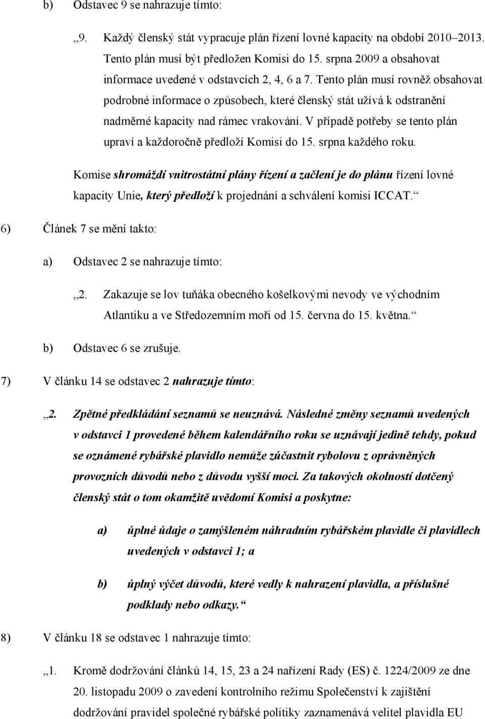 Tento plán musí rovněž obsahovat podrobné informace o způsobech, které členský stát užívá k odstranění nadměrné kapacity nad rámec vrakování.