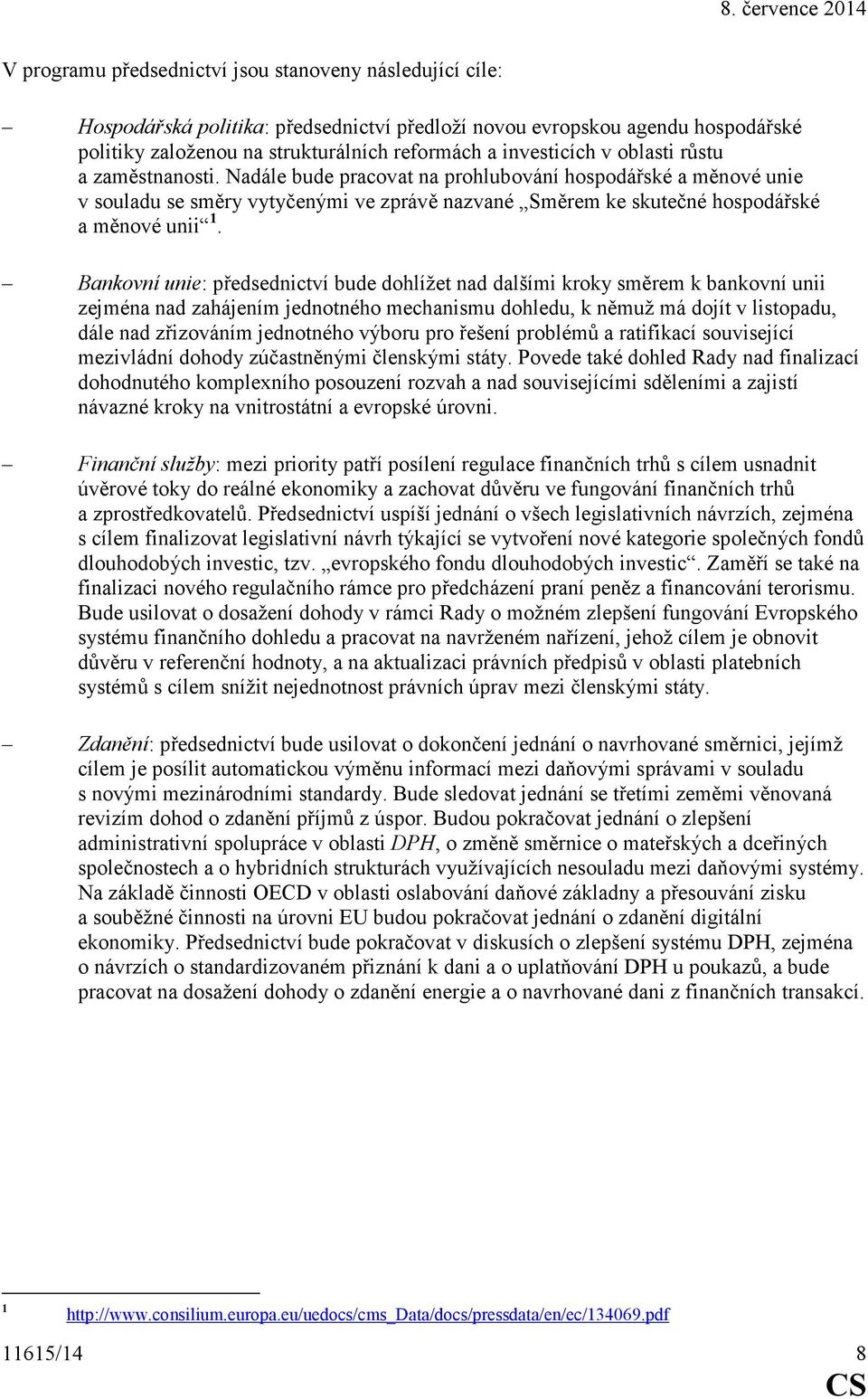 Bankovní unie: předsednictví bude dohlížet nad dalšími kroky směrem k bankovní unii zejména nad zahájením jednotného mechanismu dohledu, k němuž má dojít v listopadu, dále nad zřizováním jednotného