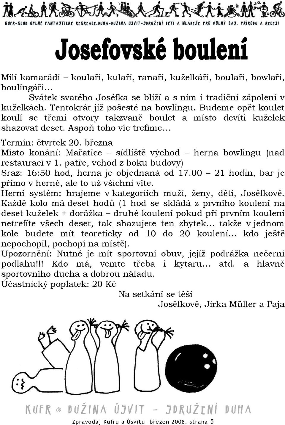března Místo konání: Mařatice sídliště východ herna bowlingu (nad restaurací v 1. patře, vchod z boku budovy) Sraz: 16:50 hod, herna je objednaná od 17.