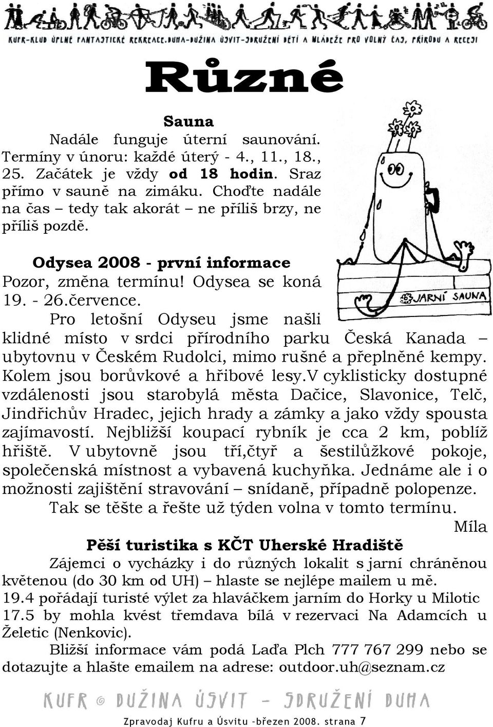 Pro letošní Odyseu jsme našli klidné místo v srdci přírodního parku Česká Kanada ubytovnu v Českém Rudolci, mimo rušné a přeplněné kempy. Kolem jsou borůvkové a hřibové lesy.