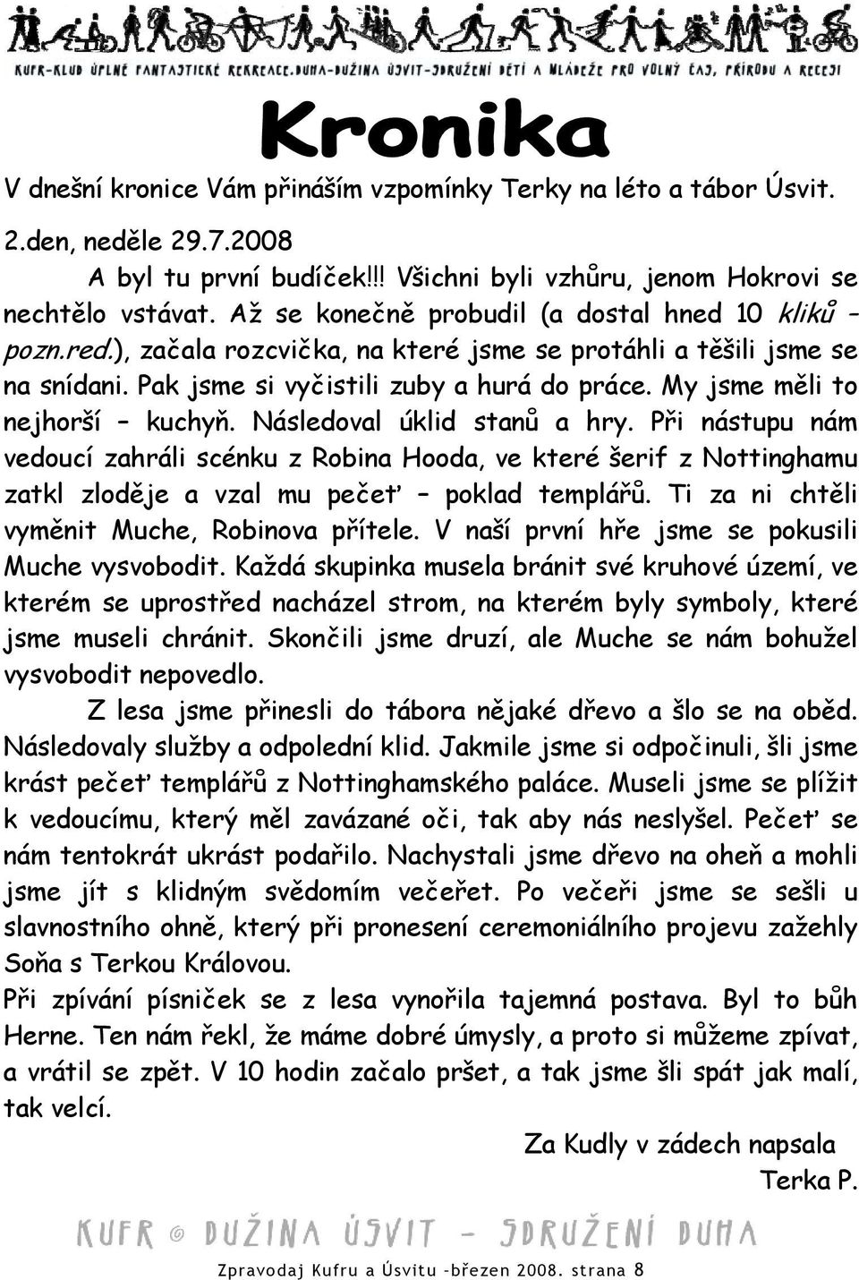 My jsme měli to nejhorší kuchyň. Následoval úklid stanů a hry. Při nástupu nám vedoucí zahráli scénku z Robina Hooda, ve které šerif z Nottinghamu zatkl zloděje a vzal mu pečeť poklad templářů.