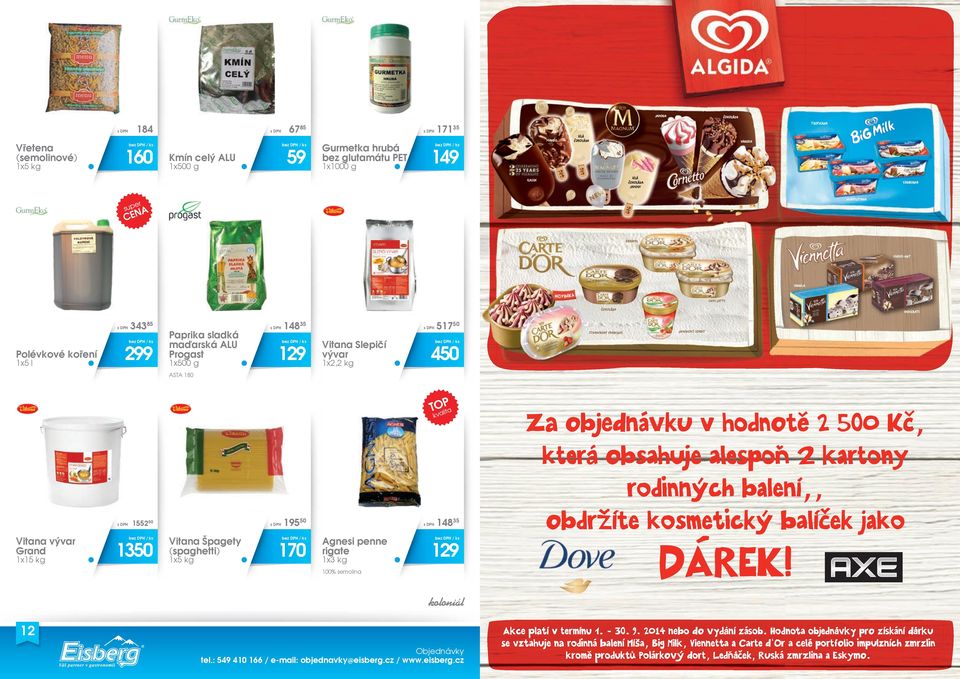 51750 Strawberry meringues chocolate jahodový sorbet 450 ASTA 180 P TO ta vali k Vitana vývar Grand 1x15 kg 155250 1350 Vitana Špagety (spaghetti) 19550 170 Agnesi penne rigate 1x3 kg 14835 129 100%