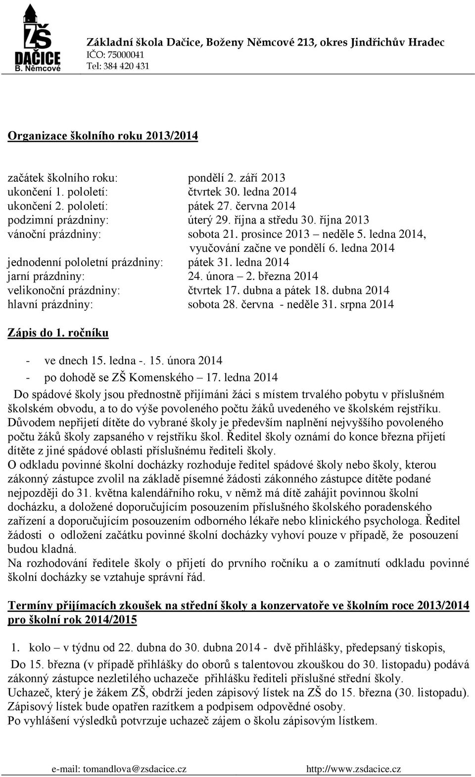 ledna 2014 jarní prázdniny: 24. února 2. března 2014 velikonoční prázdniny: čtvrtek 17. dubna a pátek 18. dubna 2014 hlavní prázdniny: sobota 28. června - neděle 31. srpna 2014 Zápis do 1.