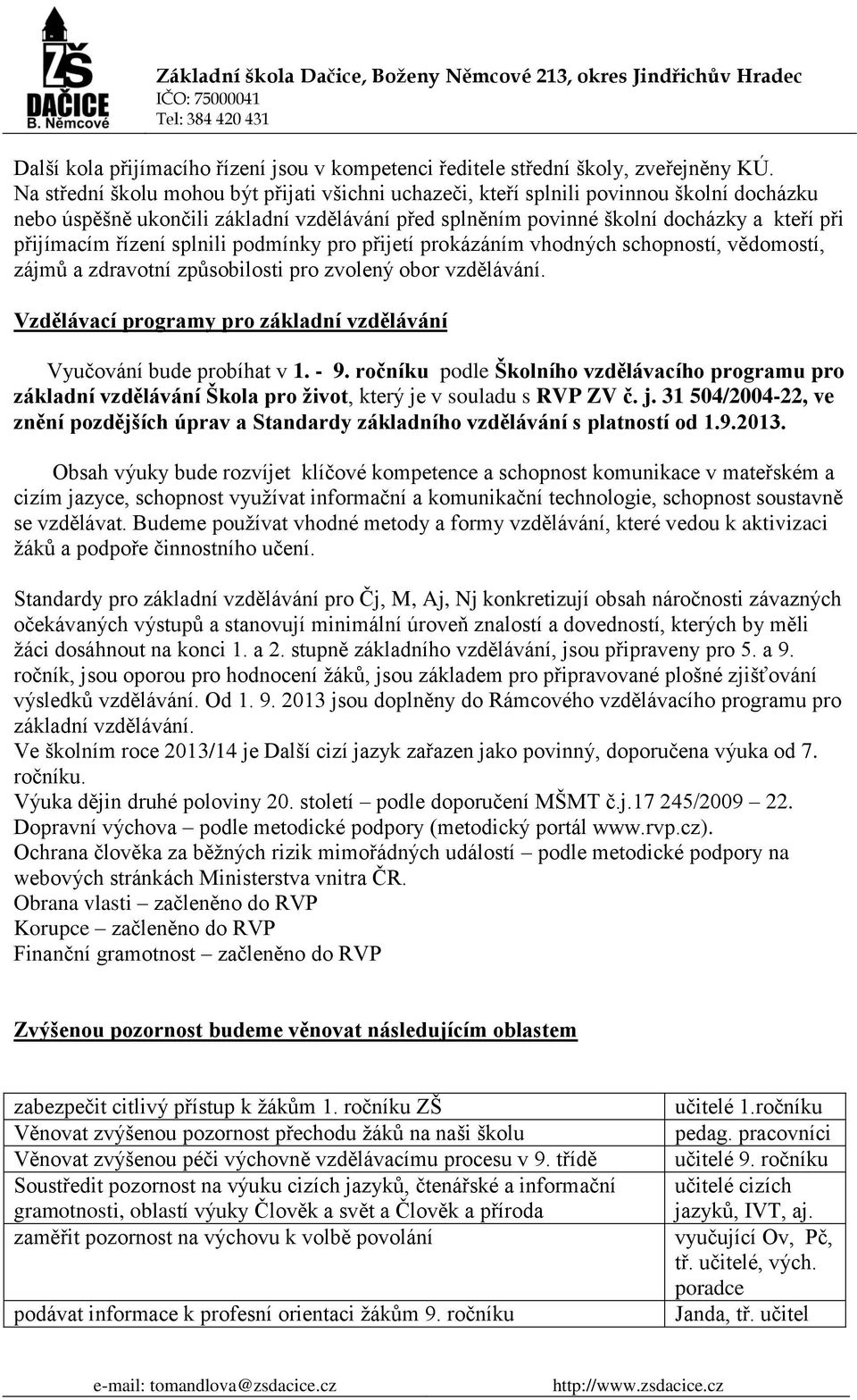 splnili podmínky pro přijetí prokázáním vhodných schopností, vědomostí, zájmů a zdravotní způsobilosti pro zvolený obor vzdělávání.