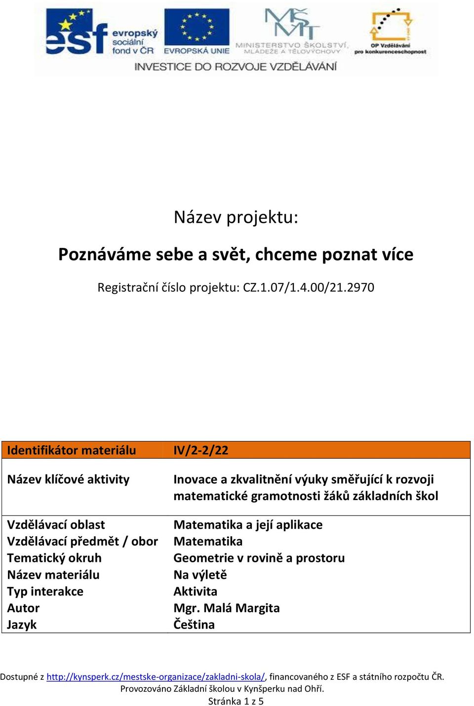 materiálu Typ interakce Autor Jazyk IV/2-2/22 Inovace a zkvalitnění výuky směřující k rozvoji matematické gramotnosti