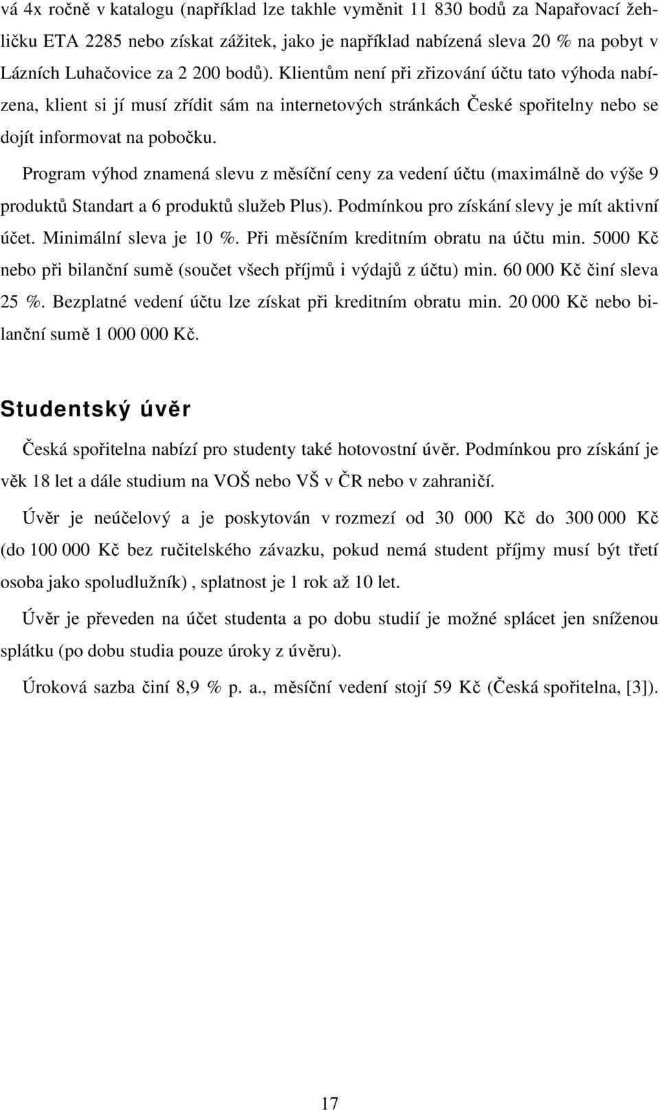 Program výhod znamená slevu z měsíční ceny za vedení účtu (maximálně do výše 9 produktů Standart a 6 produktů služeb Plus). Podmínkou pro získání slevy je mít aktivní účet. Minimální sleva je 10 %.