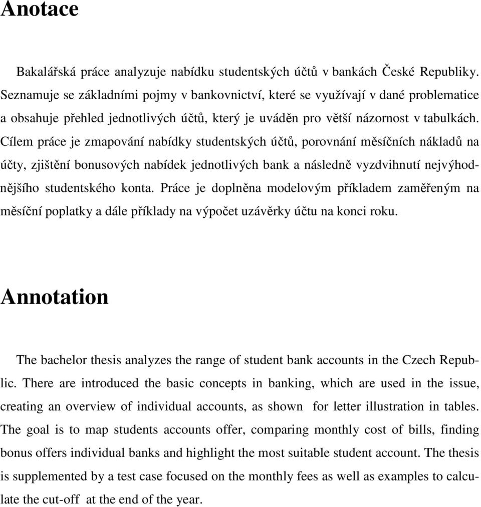 Cílem práce je zmapování nabídky studentských účtů, porovnání měsíčních nákladů na účty, zjištění bonusových nabídek jednotlivých bank a následně vyzdvihnutí nejvýhodnějšího studentského konta.