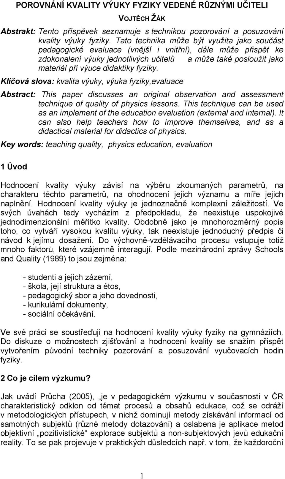 didaktiky fyziky. Klíčová slova: kvalita výuky, výuka fyziky,evaluace Abstract: This paper discusses an original observation and assessment technique of quality of physics lessons.