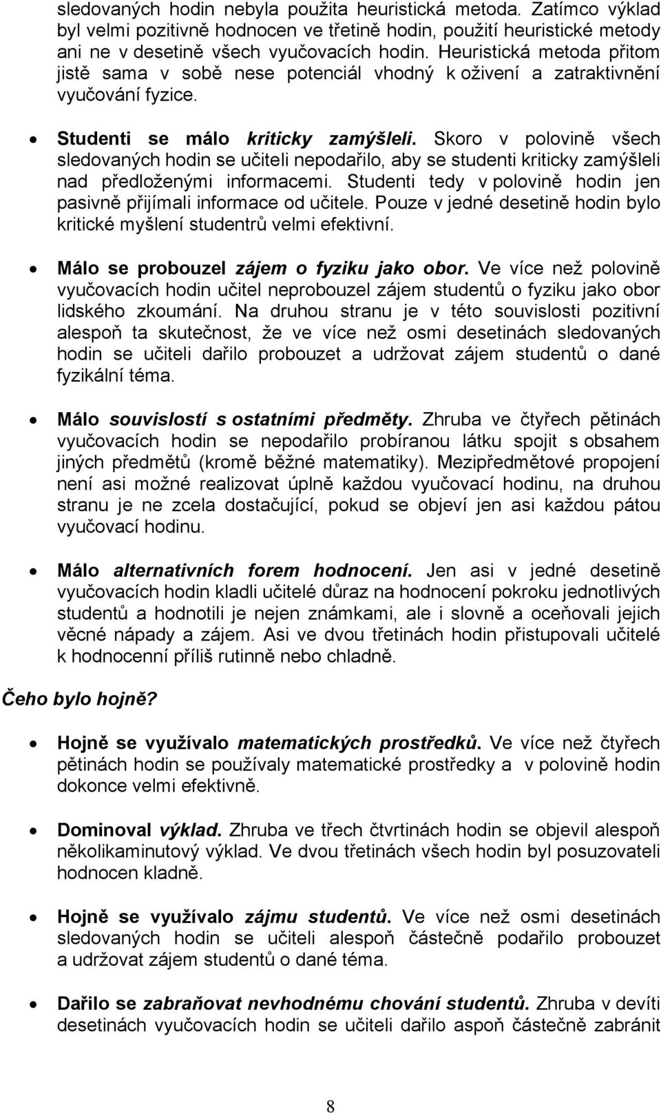 Skoro v polovině všech sledovaných hodin se učiteli nepodařilo, aby se studenti kriticky zamýšleli nad předloženými informacemi.