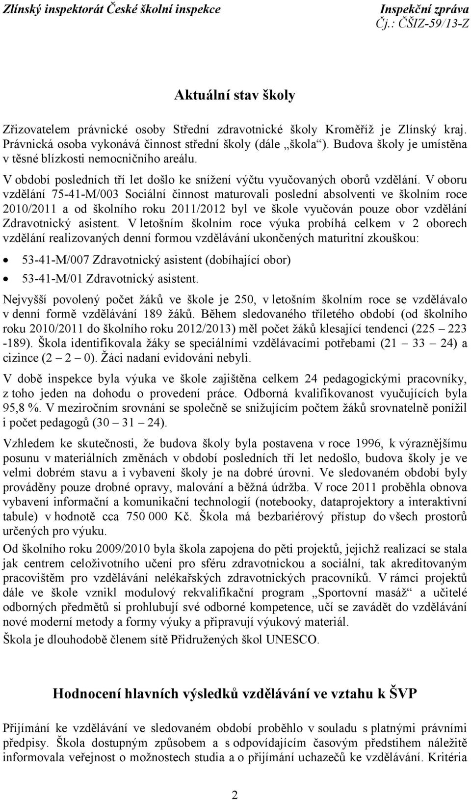 V oboru vzdělání 75-41-M/003 Sociální činnost maturovali poslední absolventi ve školním roce 2010/2011 a od školního roku 2011/2012 byl ve škole vyučován pouze obor vzdělání Zdravotnický asistent.