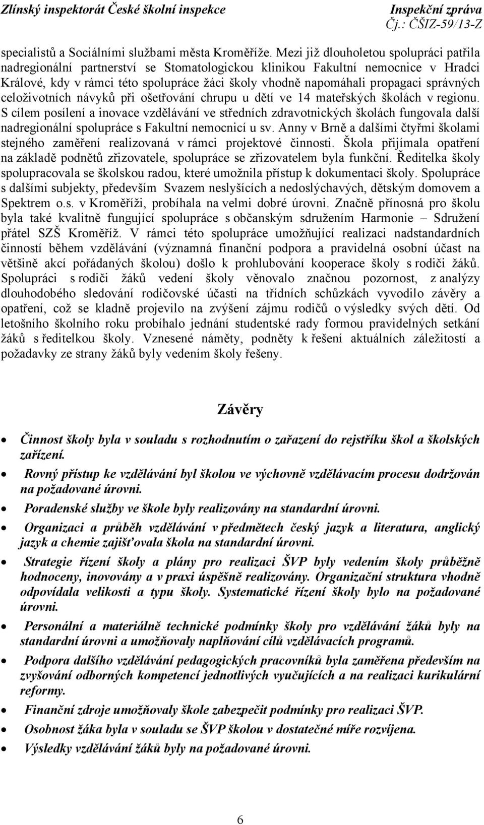správných celoživotních návyků při ošetřování chrupu u dětí ve 14 mateřských školách vregionu.
